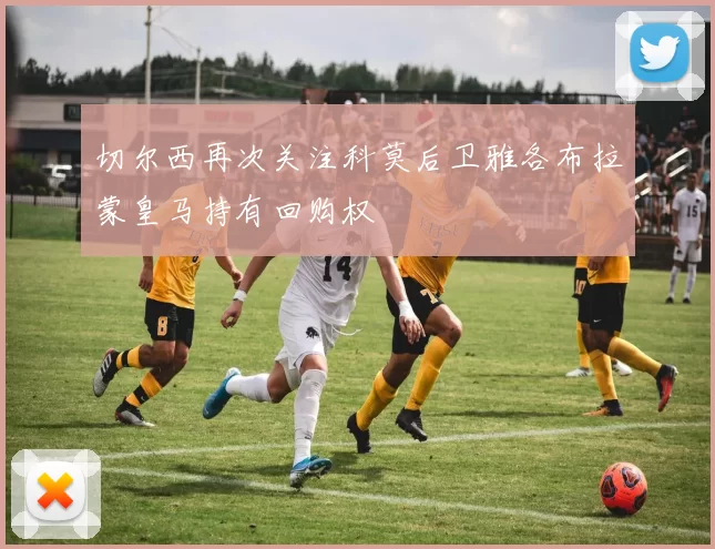 切尔西再次关注科莫后卫雅各布拉蒙皇马持有回购权